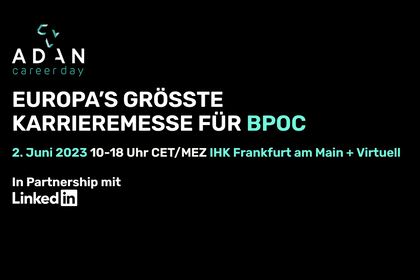 Adan Career Day. Europa´s größte Karreremesse für BPOC. zweiter JUni 2023. !0 bis 18 Uhr CET / MEZ. IHK Frankfurt am Main und virtuell. In partnership mit LInkedIN