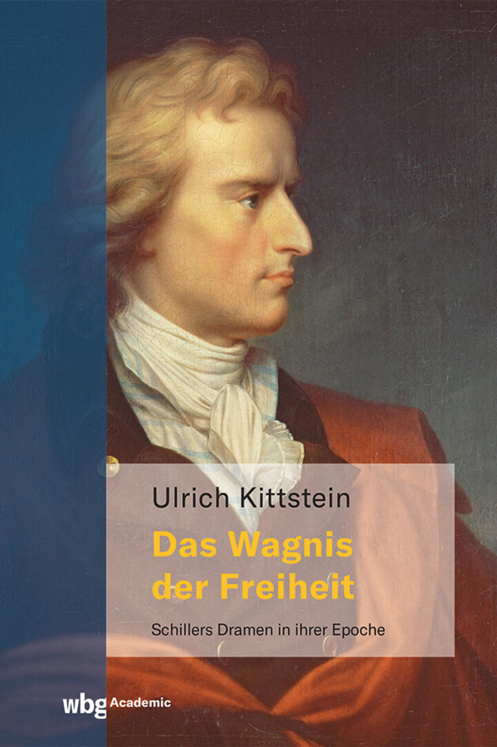 Cover des Buches "Das Wagnis der Freiheit. Schillers Dramen in ihrer Epoche." von Ulrich Kittstein. Zu sehen ist eine Porträt-Gemälde von Friedrich Schiller.