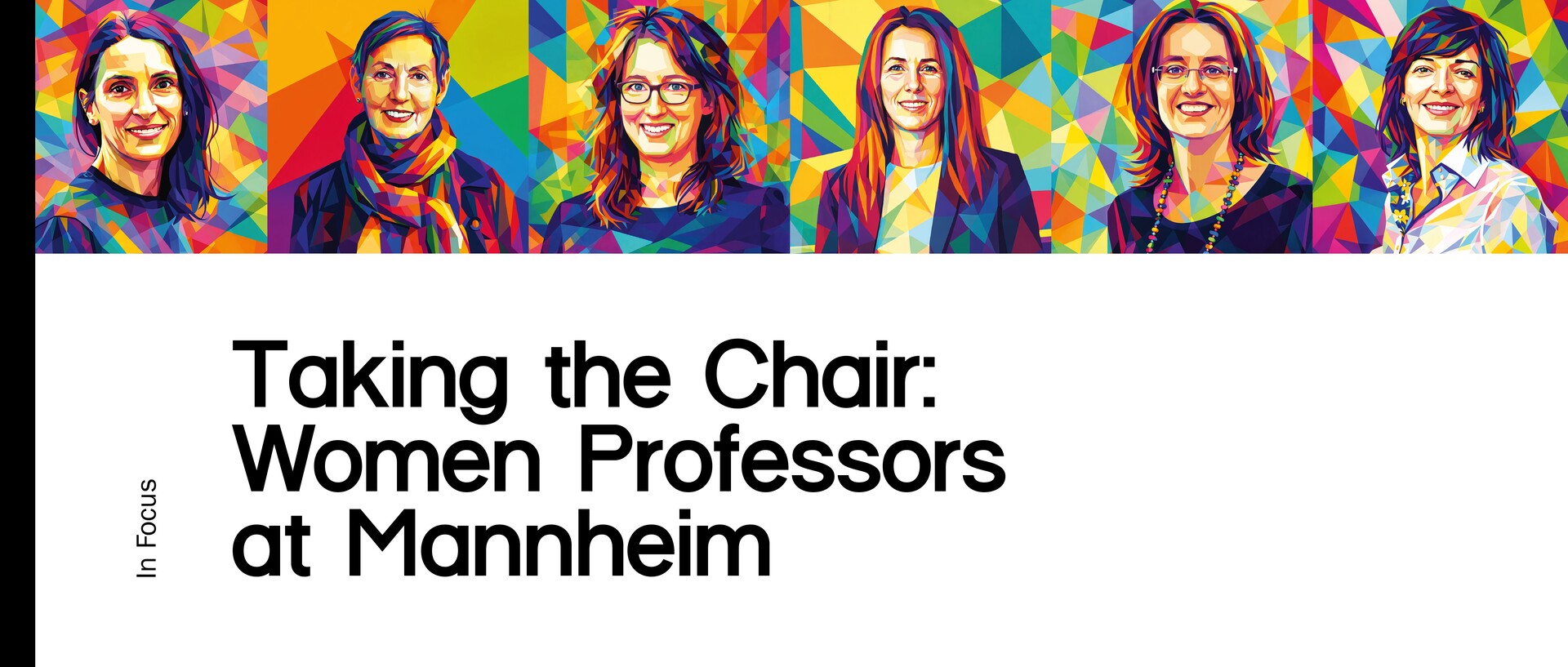 Bilder der sechs im FORUM porträtierten Professorinnen in bunten Farben. Darunter der Schriftzug: "In Focus: Taking the Chair: Women Professors at Mannheim"
