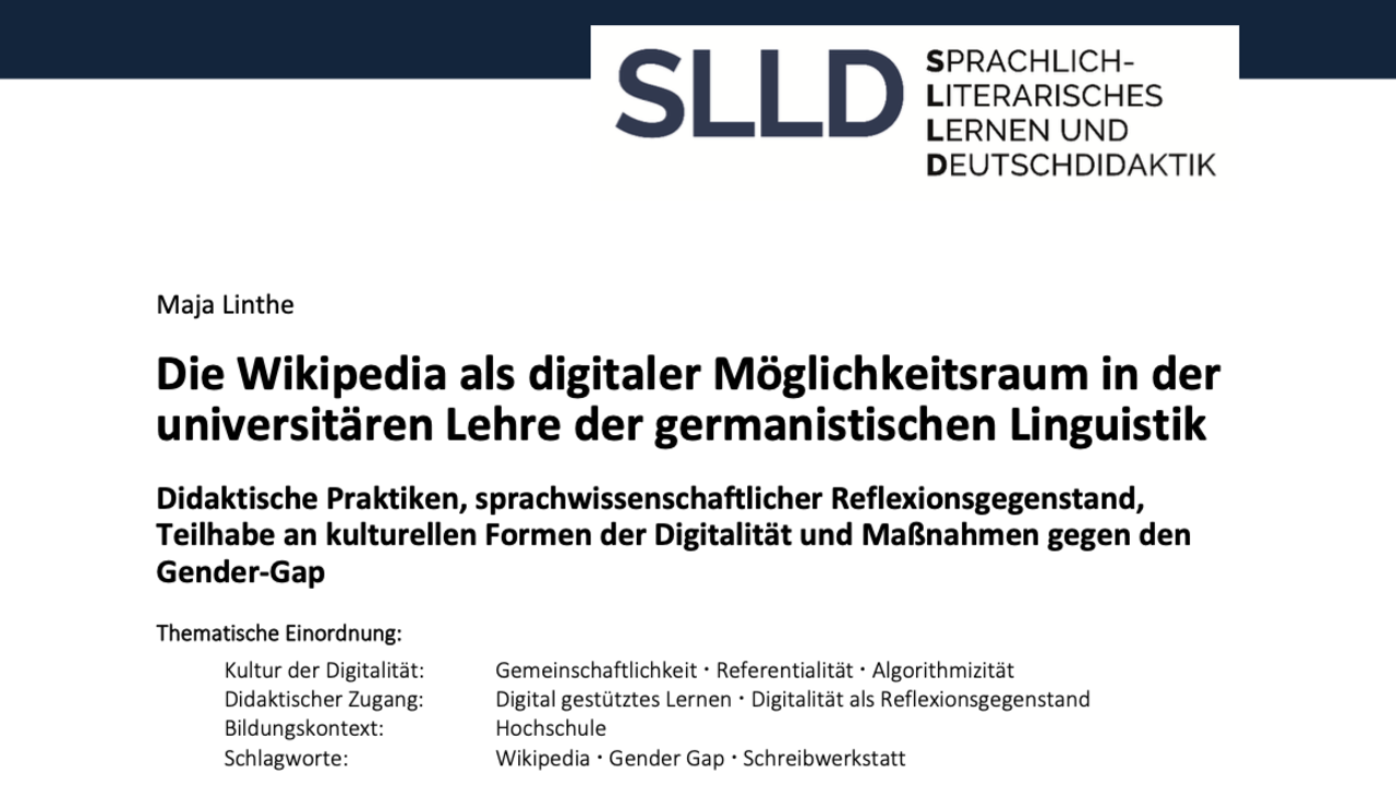 Neue Publikation von Dr. Maja Linthe (Wissen bewegen 2022-2024) Foto von Publikation in Sprachlich-Literarisches Lernen und Deutschdidaktik von Dr. Maja Linthe mit dem Titel "Die Wikipedia als digitaler Möglichkeitsraum in der universitären Lehre der germanistischen Linguistik Didaktische Praktiken, sprachwissenschaftlicher Reflexionsgegenstand, Teilhabe an kulturellen Formen der Digitalität und Maßnahmen gegen den Gender-Gap". Blaue Schrift auf weißem Hintergrund