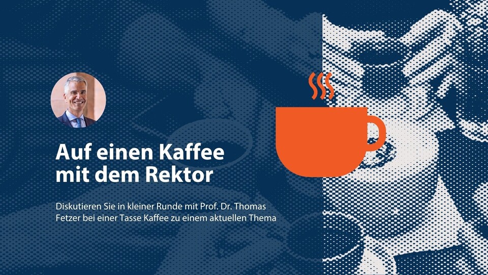 Einladung zur Veranstaltung „Auf einen Kaffee mit dem Rektor“ mit Prof. Dr. Thomas Fetzer